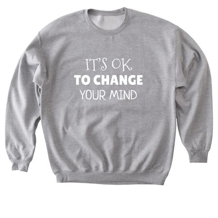 It?s OK to change your mind, a Sport Grey Softstyle Crewneck Sweatshirt