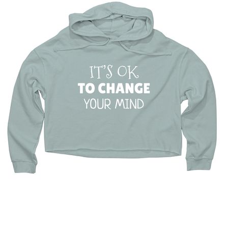 It?s OK to change your mind, a Sage Women?s Lightweight Cropped Hoodie