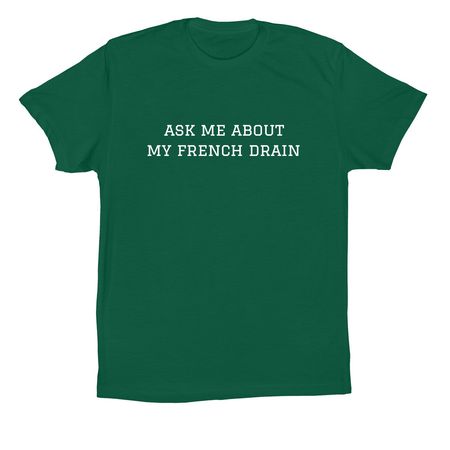 Ask me about my french drain - Tee, a Evergreen Premium Cotton Tee