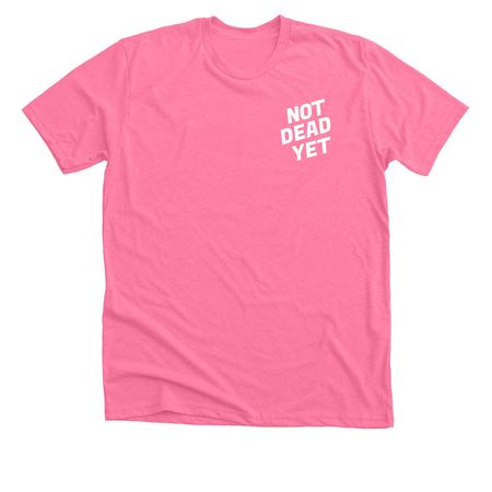 NOT DEAD YET ?protect what?s left?, a Neon Pink Premium Unisex Tee