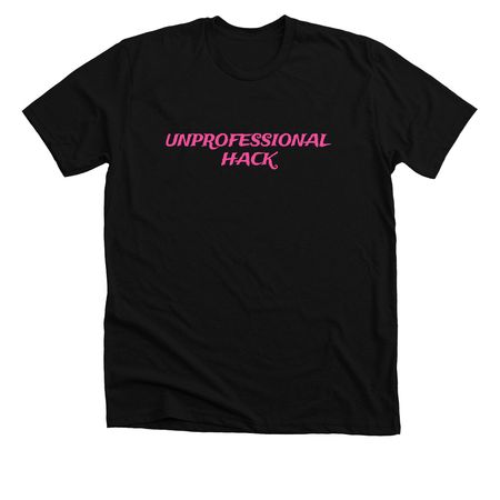 Unprofessional Hack, a Solid Black Blend Premium Unisex Tee