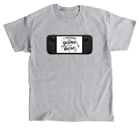 I Paused my Game to be Here, a Sport Grey Classic Unisex Tee