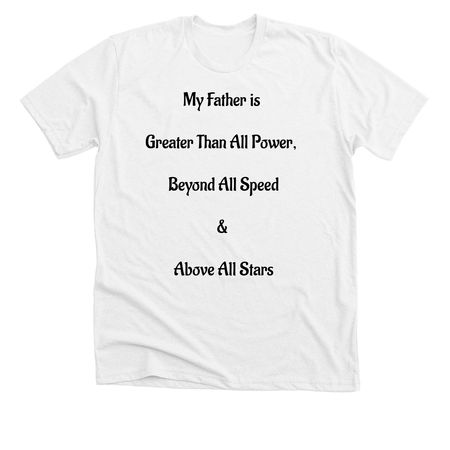 My Father is Greater Than All Power, a Solid White Blend Premium Unisex Tee