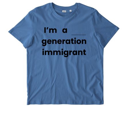 I'm a __ generation immigrant&nbsp;, a Bright Blue Stanley/Stella Unisex Crafter Tee
