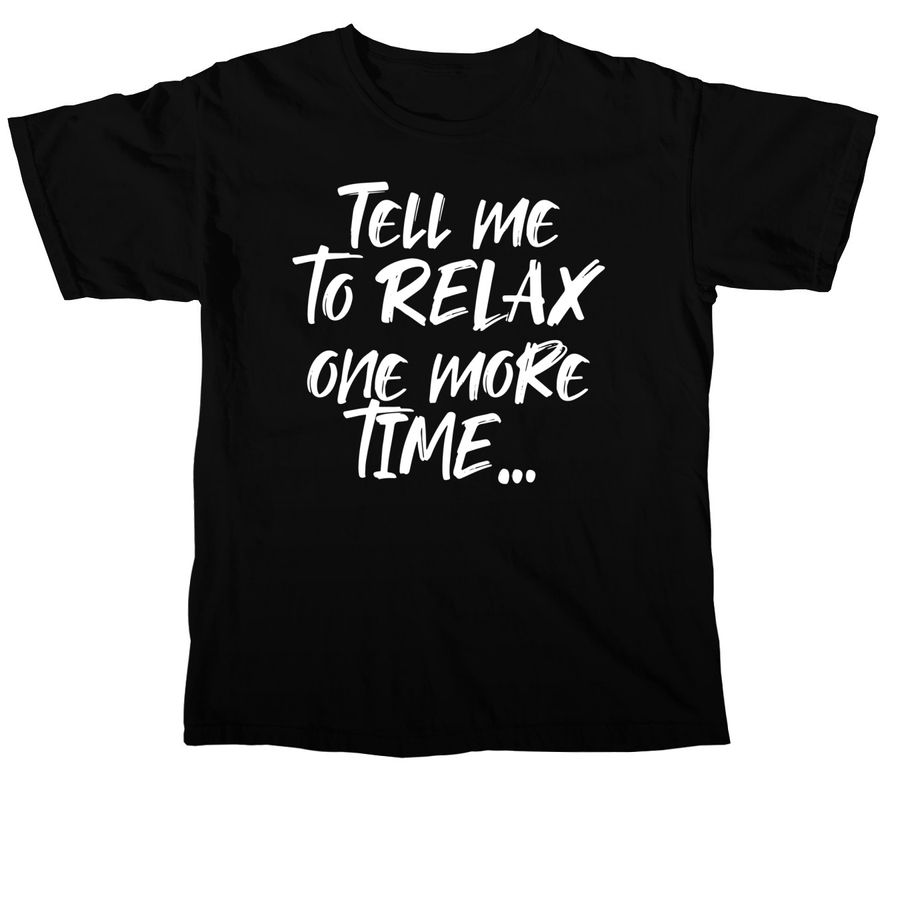 Tell me to relax one more time?, a Black Comfort Colors Unisex Tee
