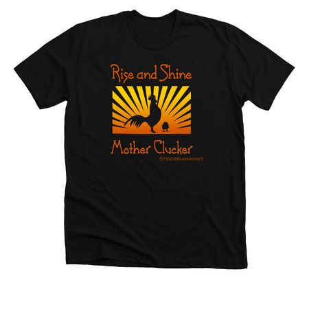 Rise and Shine Mother Clucker, a Solid Black Blend Premium Unisex Tee