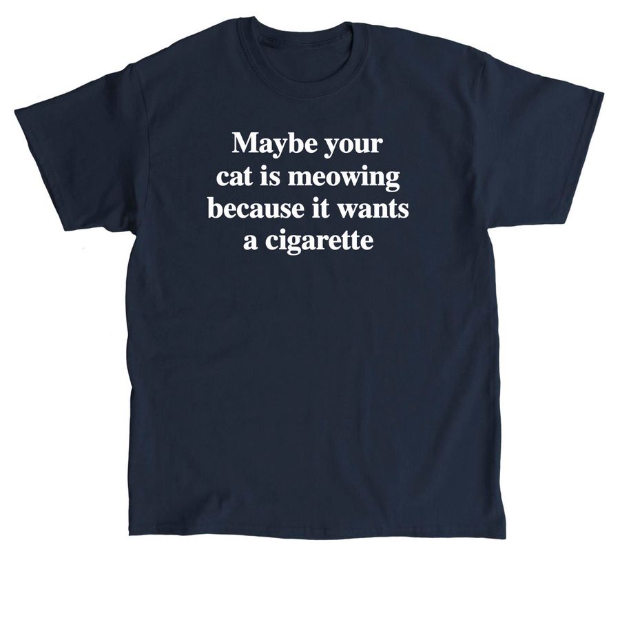 Maybe Your Cat Is Meowing Because It Wants A, a Navy Classic Unisex Tee