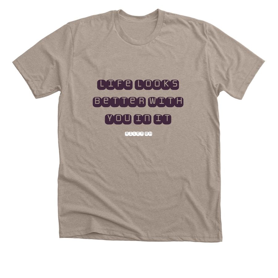 Life Looks Better With You In It!, a Heather Stone Premium Unisex Tee