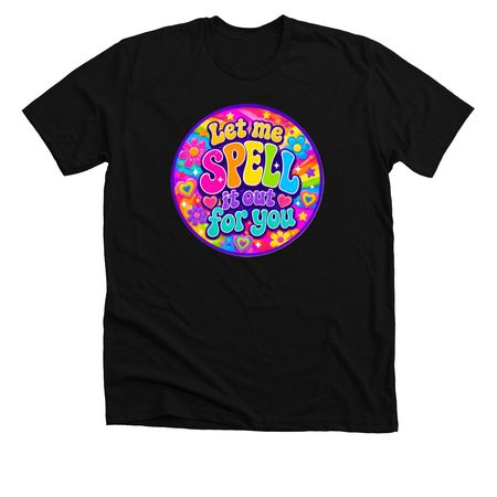 GROOVY - Let me SPell it out for you&nbsp;, a Solid Black Blend Premium Unisex Tee