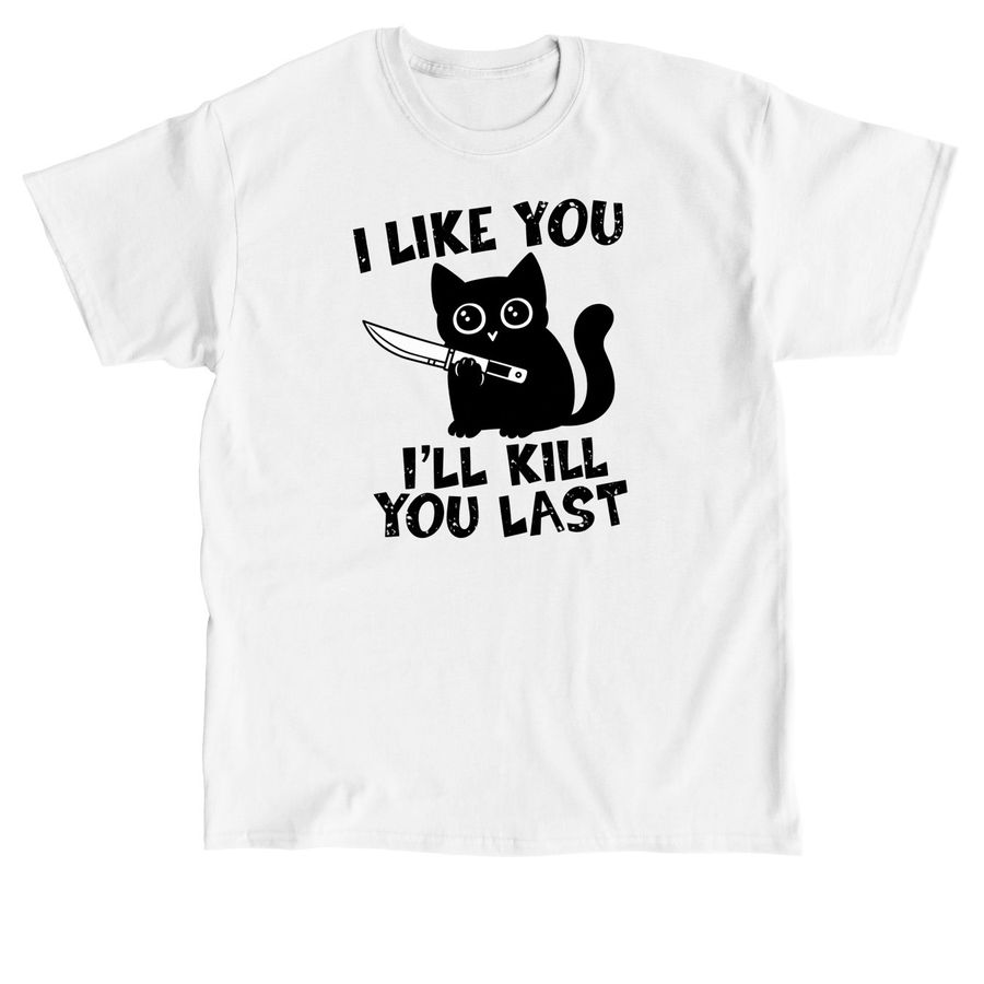 I like you I?ll kill you last black cat shirt, a White Classic Unisex Tee