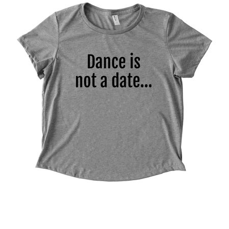 Dance is not a date, a Aluminum Grey Allmade Eco Triblend Women?s Scoop Neck Tee