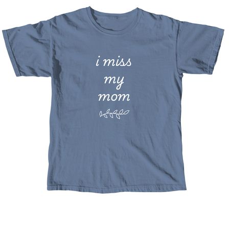 I Miss My Mom, a Blue Jean Comfort Colors Unisex Tee