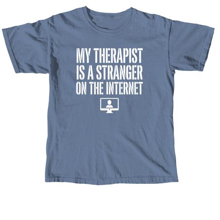 My Therapist Is A Stranger On The Internet, a Blue Jean Comfort Colors Unisex Tee