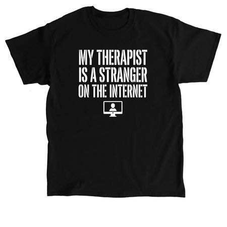 My Therapist Is A Stranger On The Internet, a Black Classic Unisex Tee