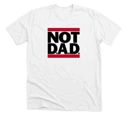 NOT D.A.D. Black On White Series, a Solid White Blend Premium Unisex Tee