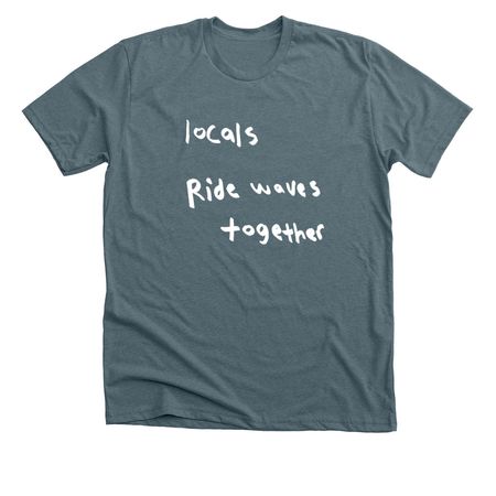 blue dot: "locals ride waves together"&nbsp;, a Heather Slate Premium Unisex Tee