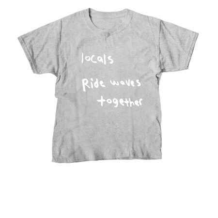 blue dot: "locals ride waves together"&nbsp;, a Sport Grey Youth Unisex Tee