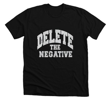 Delete The Negative, a Solid Black Blend Premium Unisex Tee