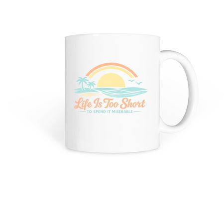 Life Is Too Short To Spend It Miserable Mugs, a White Coffee Mug