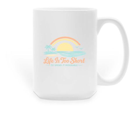 Life Is Too Short To Spend It Miserable Mugs, a White Large Coffee Mug