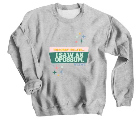 I'm Sorry I'm Late, I Saw an Opossum, a Sport Grey Crewneck Sweatshirt