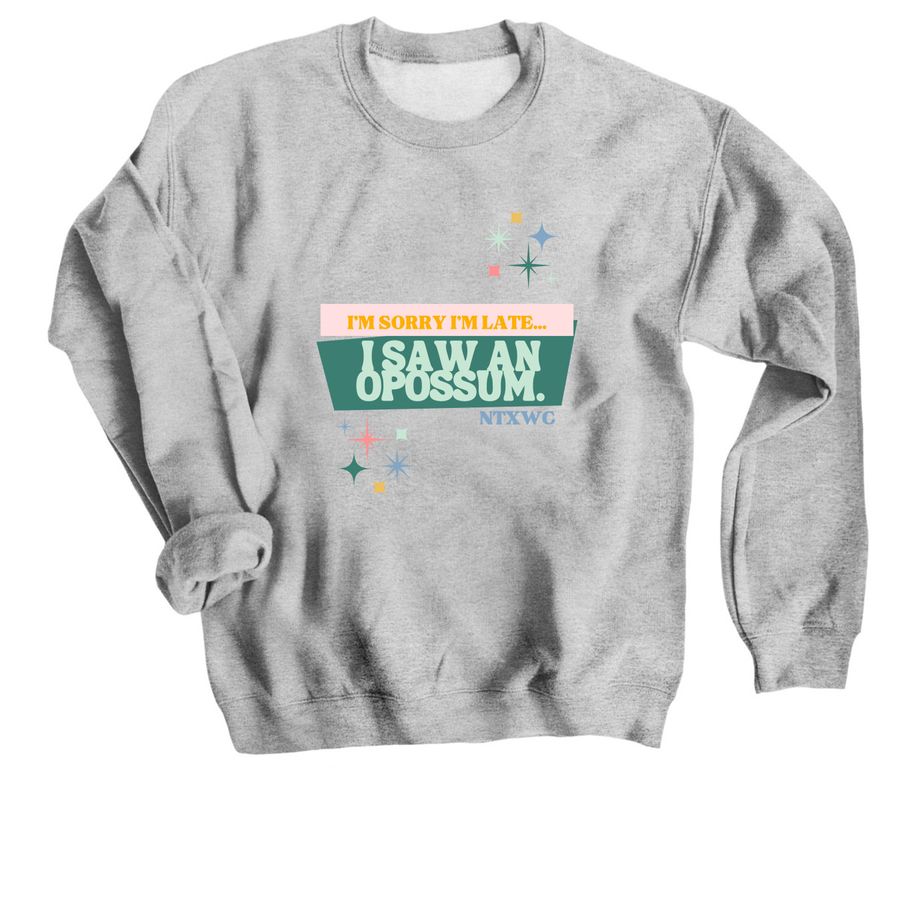 I'm Sorry I'm Late, I Saw an Opossum, a Sport Grey Crewneck Sweatshirt