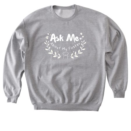Ask Me About My Foster 2, a Sport Grey Softstyle Crewneck Sweatshirt