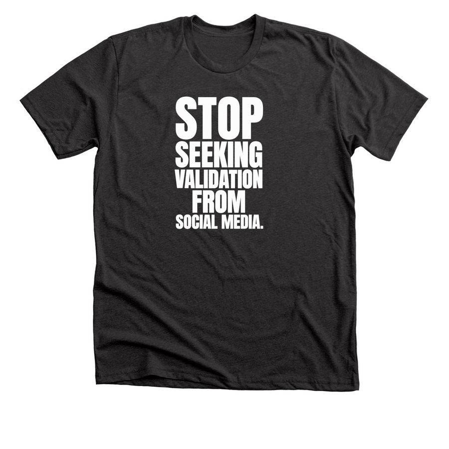 Stop Seeking Validation From Social Media Shi, a Dark Grey Heather Premium Unisex Tee