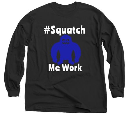 SquatchMeWork, a Black Classic Long Sleeve Tee