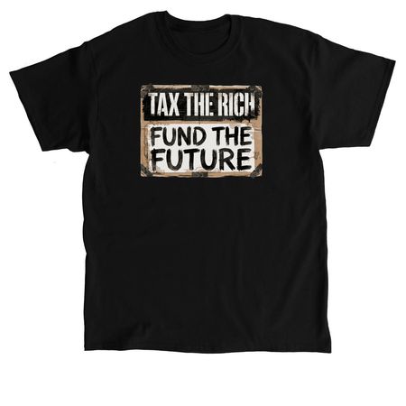 Tax The Rich , Fund the future!, a Black Classic Unisex Tee