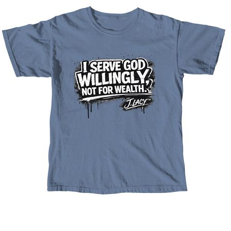I Serve God WILLINGLY, not for WEALTH!!, a Blue Jean Comfort Colors Unisex Tee