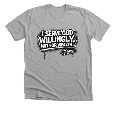 I Serve God WILLINGLY, not for WEALTH!!, a Athletic Heather Premium Unisex Tee