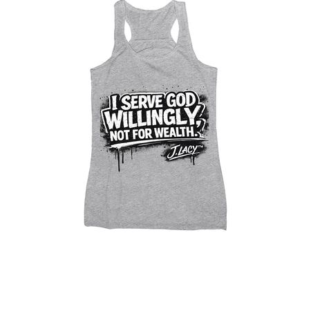 I Serve God WILLINGLY, not for WEALTH!!, a Athletic Heather Women's Racerback