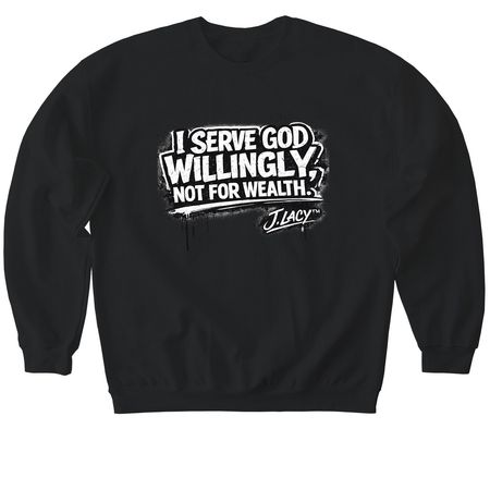 I Serve God WILLINGLY, not for WEALTH!!, a Black Softstyle Crewneck Sweatshirt