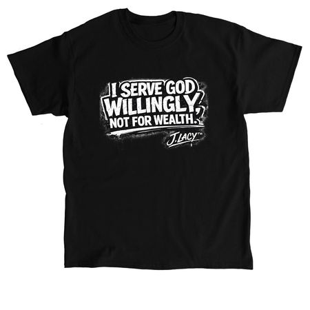 I Serve God WILLINGLY, not for WEALTH!!, a Black Classic Unisex Tee