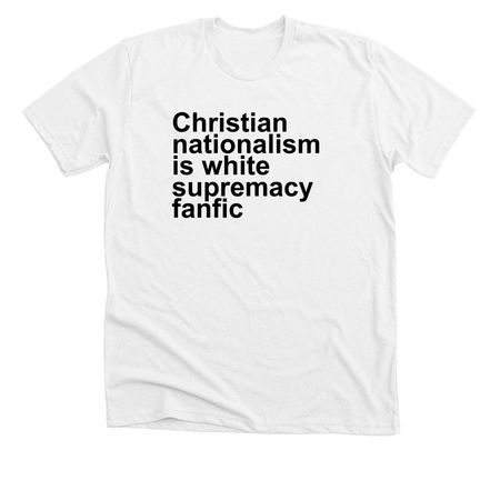 Christian nationalism white supremacy fanfic, a Solid White Blend Premium Unisex Tee