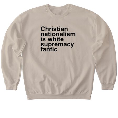 Christian nationalism white supremacy fanfic, a Sand Softstyle Crewneck Sweatshirt