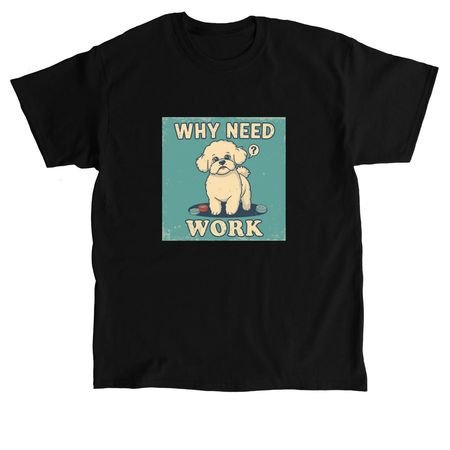 Why Need Work Collection, a Black Classic Unisex Tee