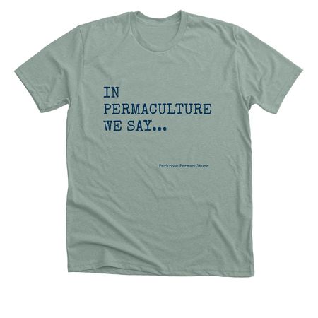 In permaculture we say..., a Heather Sage Premium Unisex Tee