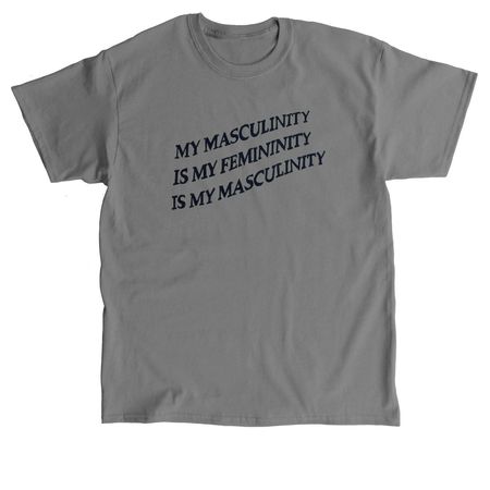 My Masculinity is My Femininity&nbsp;, a Charcoal Classic Unisex Tee