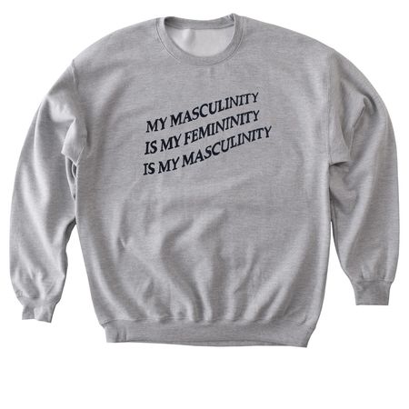 My Masculinity is My Femininity&nbsp;, a Sport Grey Softstyle Crewneck Sweatshirt