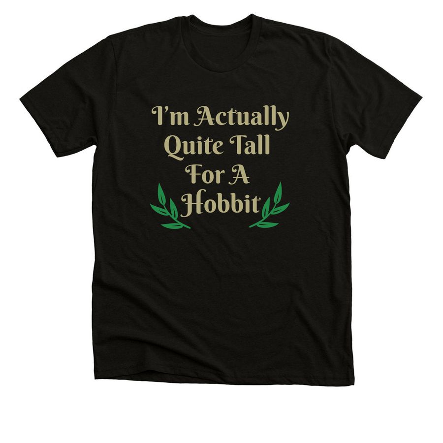 I?m Actually Quite Tall For A Hobbit, a Solid Black Blend Premium Unisex Tee