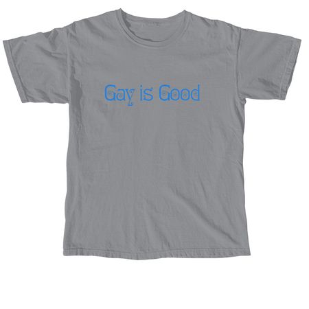 Gay is Good, a Granite Comfort Colors Unisex Tee