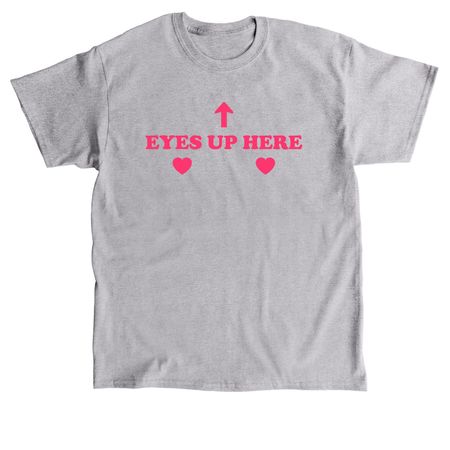 eyes up here, a Sport Grey Classic Unisex Tee