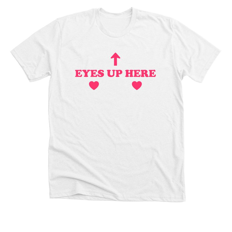 eyes up here, a Solid White Blend Premium Unisex Tee
