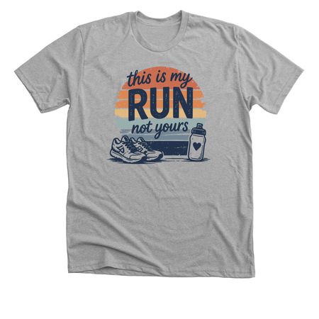 This Is My Run, Not Yours, a Athletic Heather Premium Unisex Tee