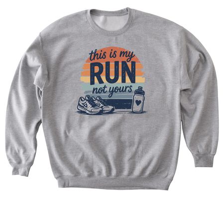 This Is My Run, Not Yours, a Sport Grey Softstyle Crewneck Sweatshirt