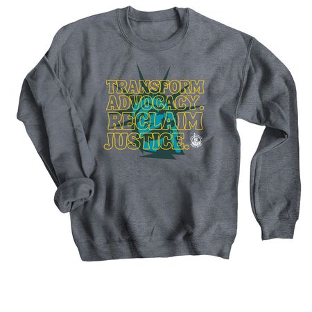 Transform Advocacy. Reclaim Justice., a Dark Heather Crewneck Sweatshirt