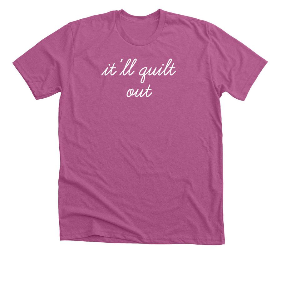 It'll Quilt Out Tee, a Heather Magenta Premium Unisex Tee