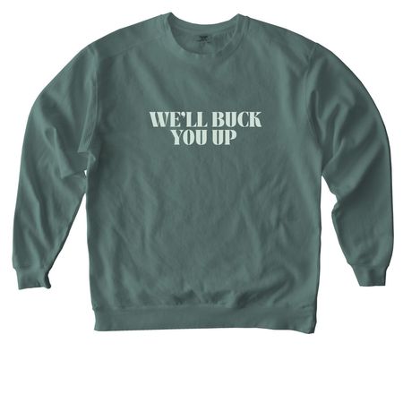 WE?LL BUCK YOU UP CREWNECK&nbsp;, a Blue Spruce Comfort Colors Crewneck Sweatshirt